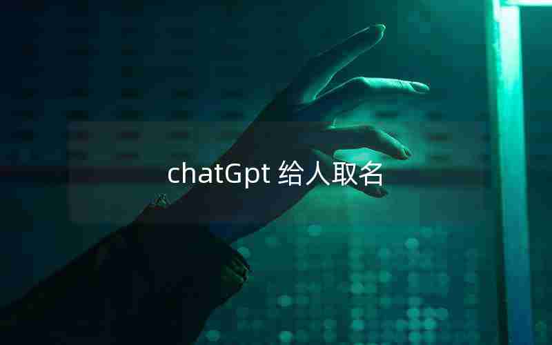 chatGpt 给人取名 chatGpt 给人取名