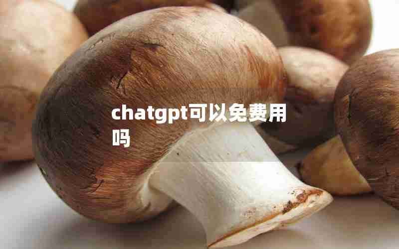 chatgpt可以免费用吗 chatgpt可以免费用吗