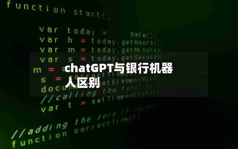 chatGPT与银行机器人区别 chatGPT与银行机器人区别
