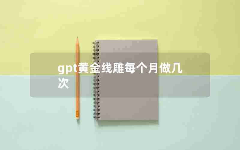 gpt黄金线雕每个月做几次