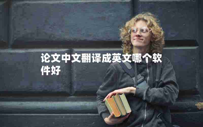 论文中文翻译成英文哪个软件好 论文中文翻译成英文哪个软件好