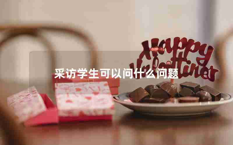 采访学生可以问什么问题 采访学生可以问什么问题