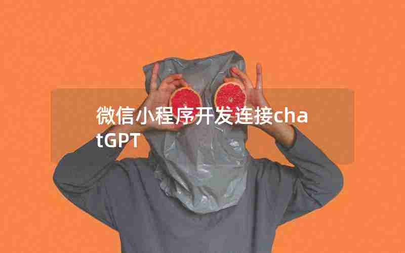 微信小程序开发连接chatGPT 微信小程序开发连接chatGPT