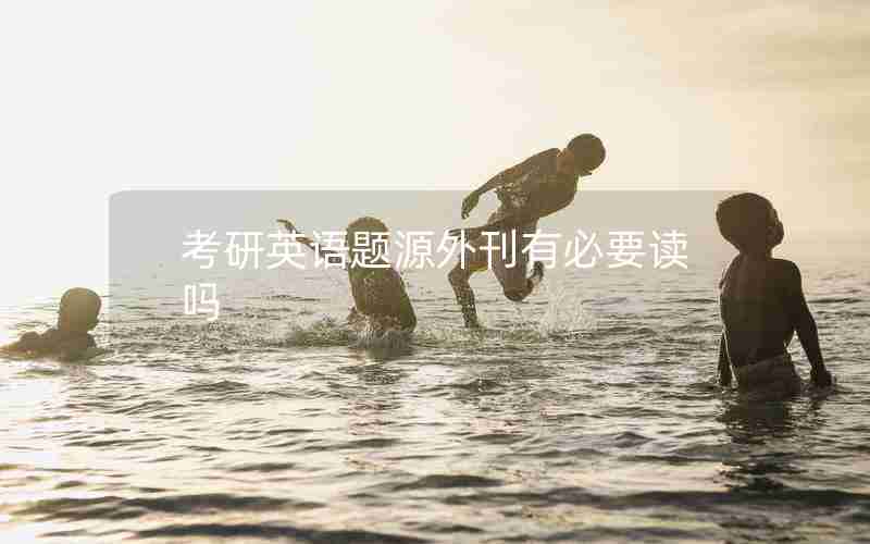 考研英语题源外刊有必要读吗 考研英语题源外刊有必要读吗