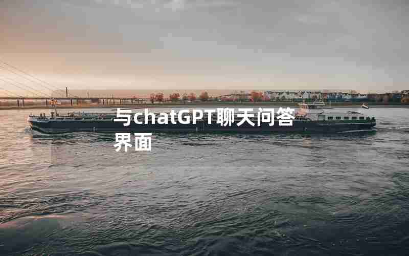与chatGPT聊天问答界面 与chatGPT聊天问答界面