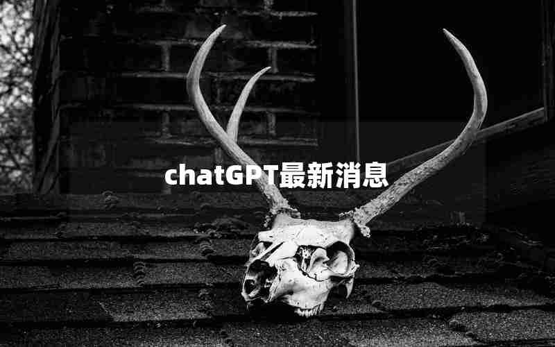 chatGPT最新消息 chatGPT最新消息