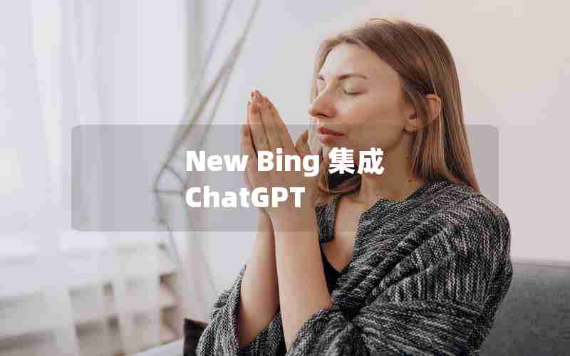 New Bing 集成 ChatGPT New Bing 集成 ChatGPT
