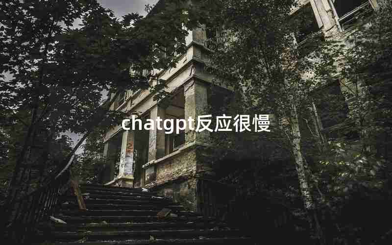 chatgpt反应很慢 chatgpt反应很慢