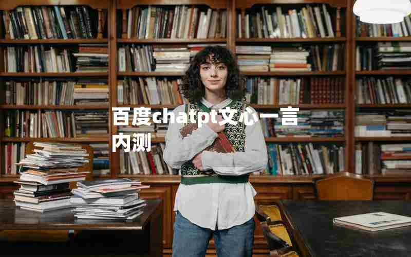 百度chatpt文心一言内测 百度chatpt文心一言内测