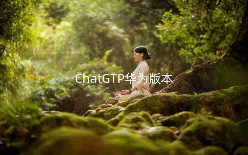 ChatGTP华为版本 ChatGTP华为版本