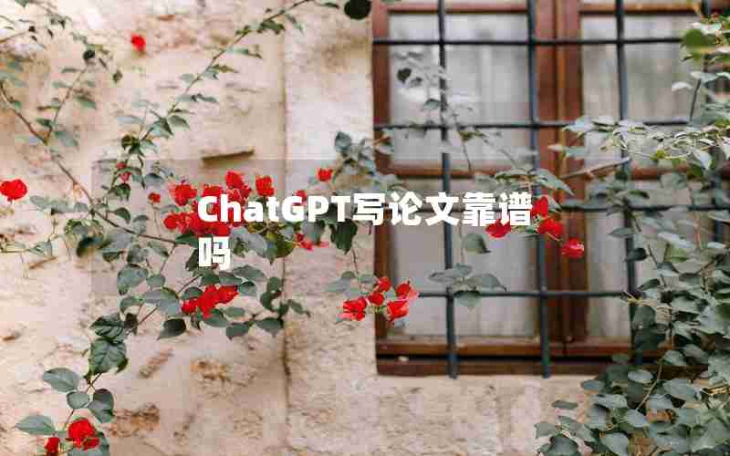 ChatGPT写论文靠谱吗 ChatGPT写论文靠谱吗