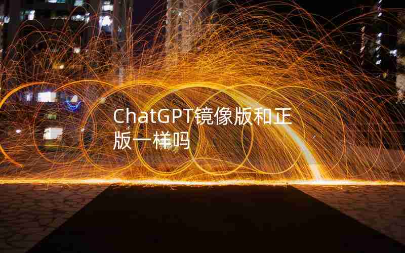 ChatGPT镜像版和正版一样吗
