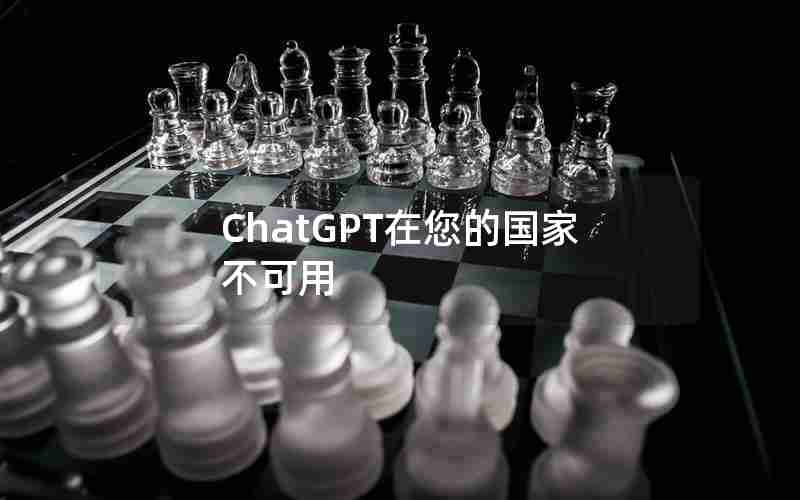 ChatGPT在您的国家不可用