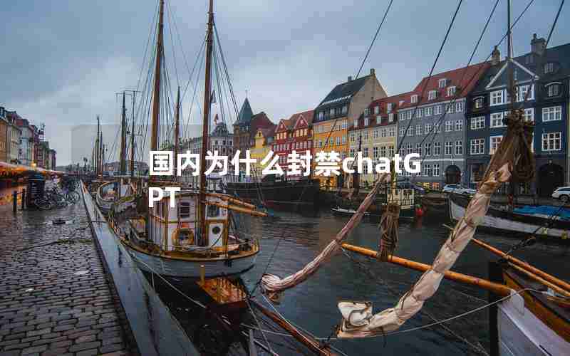 国内为什么封禁chatGPT 国内为什么封禁chatGPT