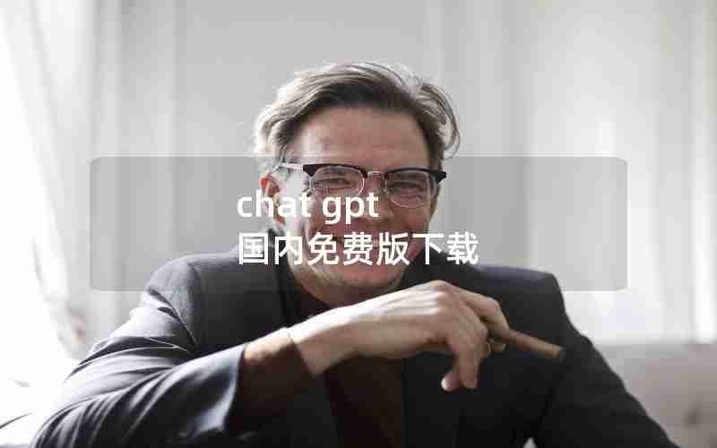 chat gpt 国内免费版下载 chat gpt 国内免费版下载
