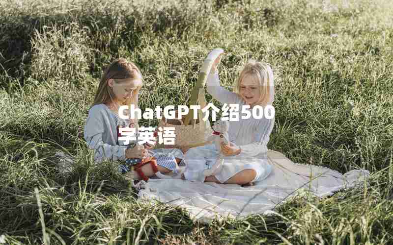 ChatGPT介绍500字英语 ChatGPT介绍500字英语