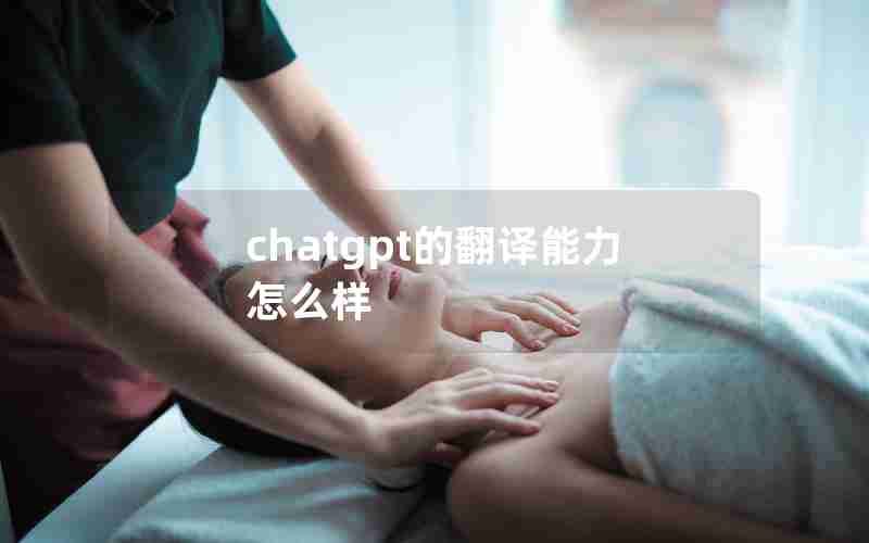 chatgpt的翻译能力怎么样 chatgpt的翻译能力怎么样