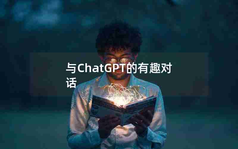 与ChatGPT的有趣对话 与ChatGPT的有趣对话