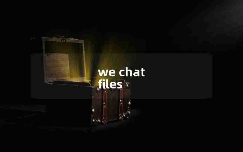 we chat files we chat files