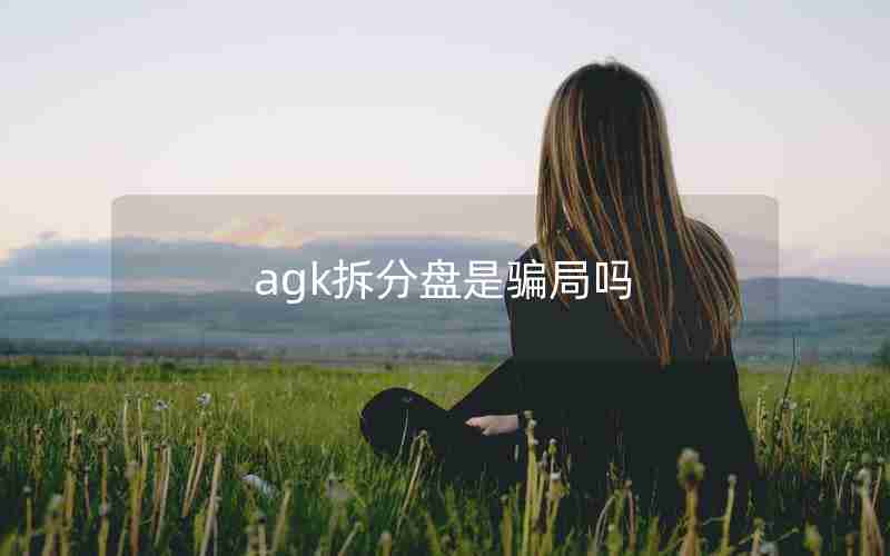 agk拆分盘是骗局吗