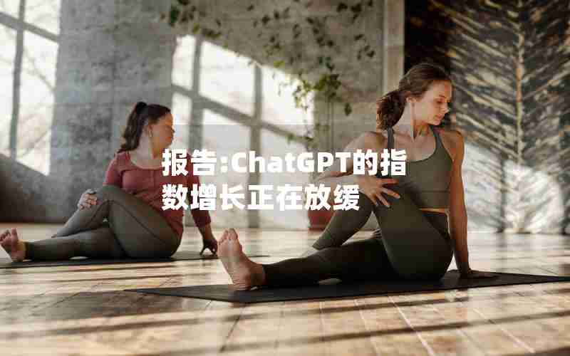 报告:ChatGPT的指数增长正在放缓