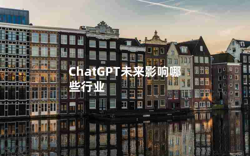 ChatGPT未来影响哪些行业 ChatGPT未来影响哪些行业
