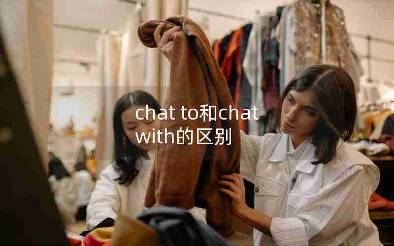 chat to和chat with的区别