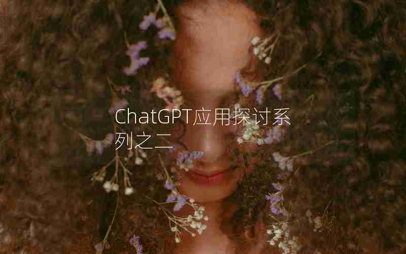 ChatGPT应用探讨系列之二 ChatGPT应用探讨系列之二