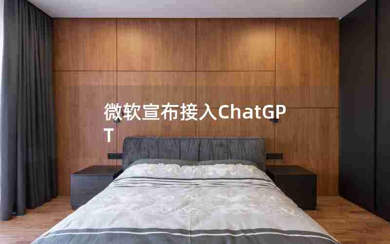 微软宣布接入ChatGPT 微软宣布接入ChatGPT