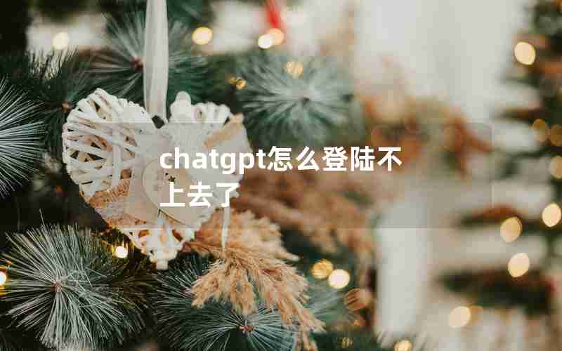 chatgpt怎么登陆不上去了