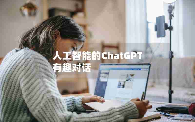 人工智能的ChatGPT有趣对话 人工智能的ChatGPT有趣对话