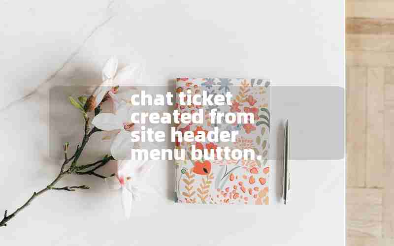 chat ticket created from site header menu button.