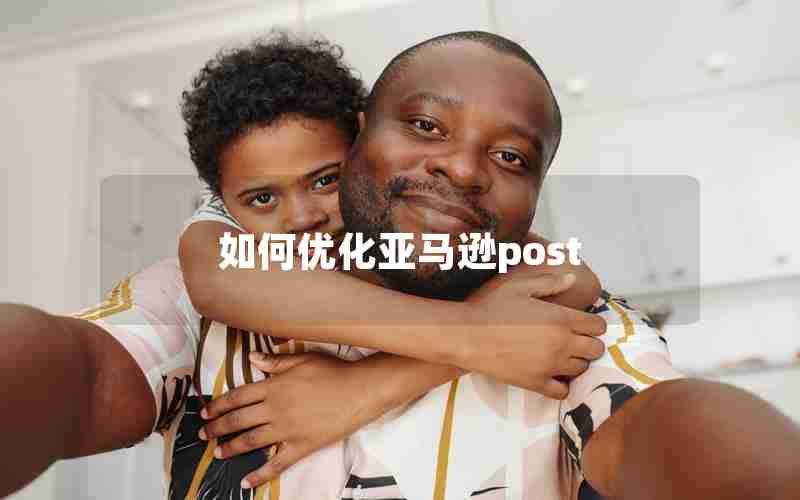 如何优化亚马逊post