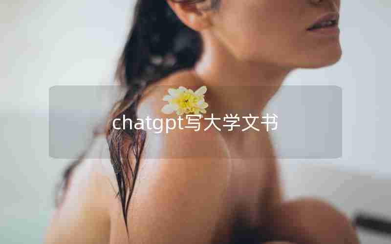 chatgpt写大学文书 chatgpt写大学文书