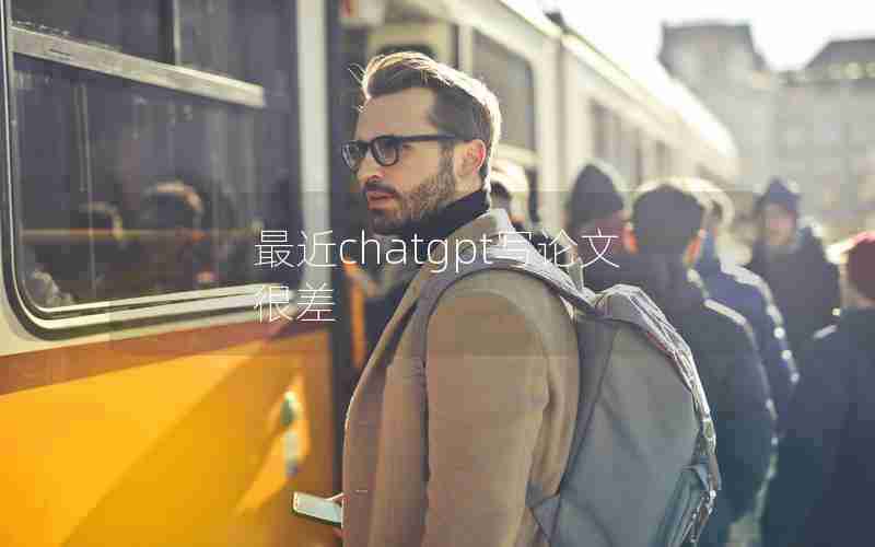 最近chatgpt写论文很差 最近chatgpt写论文很差