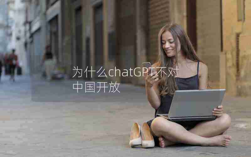 为什么chatGPT不对中国开放