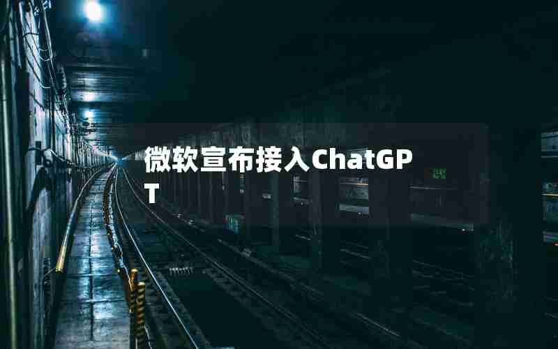 微软宣布接入ChatGPT 微软宣布接入ChatGPT