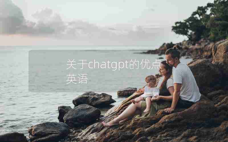 关于chatgpt的优点英语 关于chatgpt的优点英语