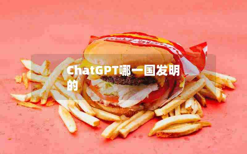 ChatGPT哪一国发明的