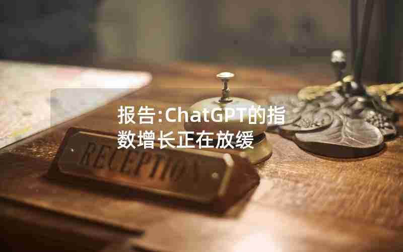 报告:ChatGPT的指数增长正在放缓 报告:ChatGPT的指数增长正在放缓