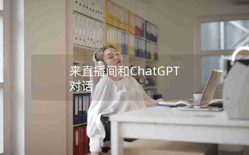 来直播间和ChatGPT对话