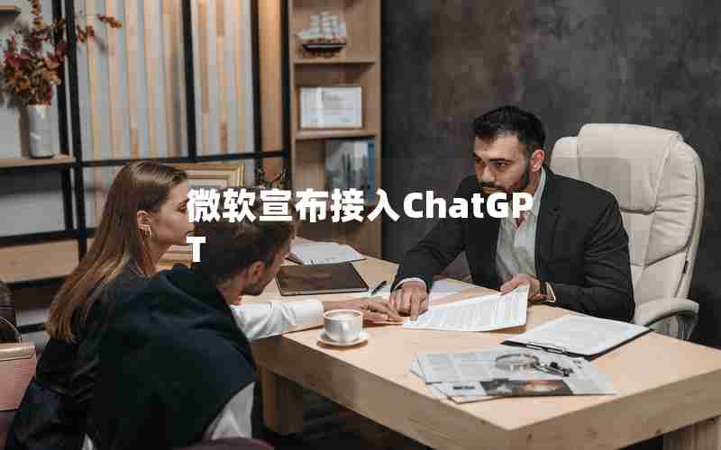 微软宣布接入ChatGPT 微软宣布接入ChatGPT