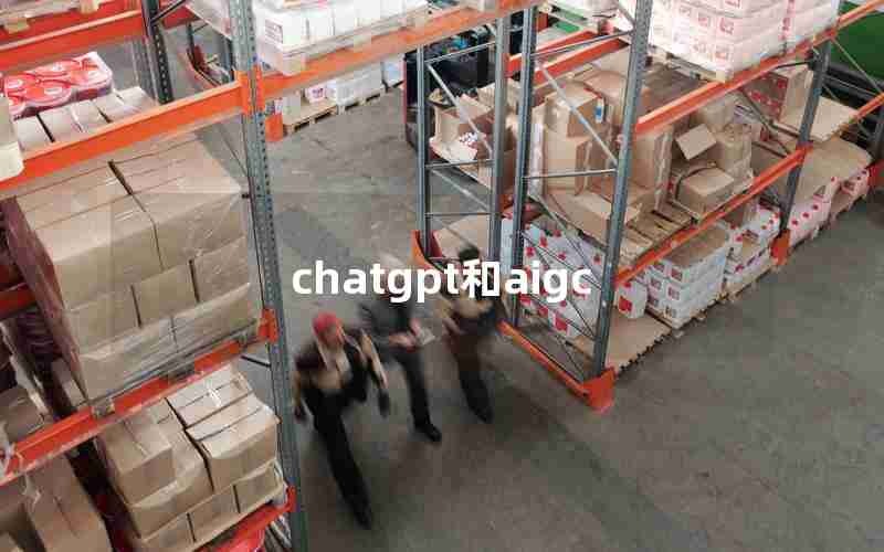 chatgpt和aigc chatgpt和aigc