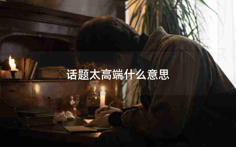 话题太高端什么意思