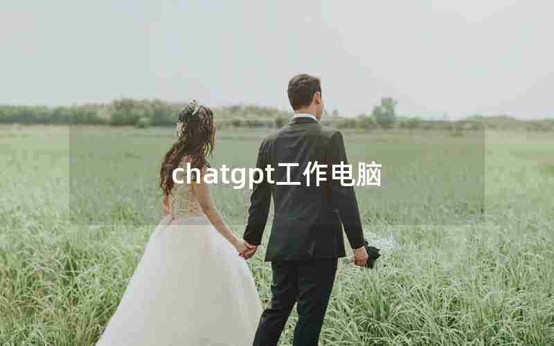 chatgpt工作电脑 chatgpt工作电脑