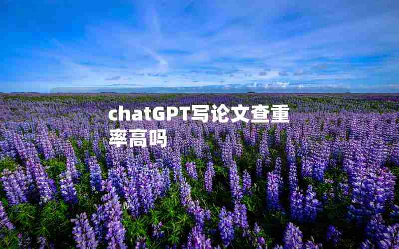 chatGPT写论文查重率高吗