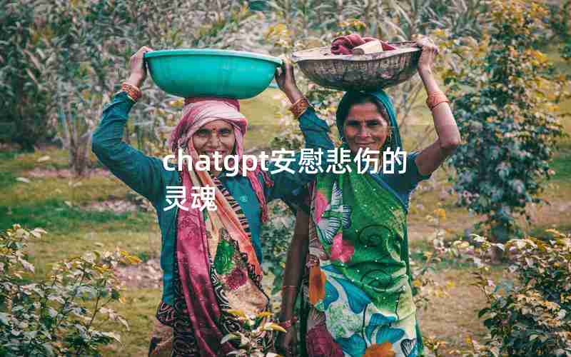 chatgpt安慰悲伤的灵魂 chatgpt安慰悲伤的灵魂