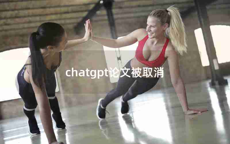 chatgpt论文被取消 chatgpt论文被取消
