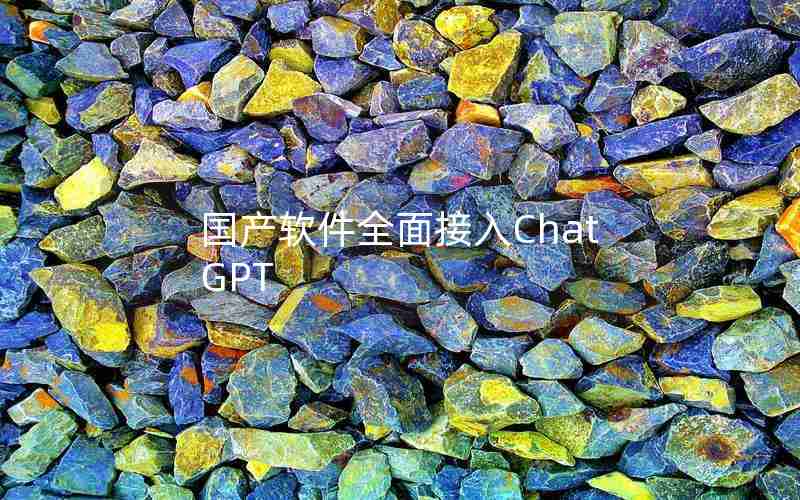 国产软件全面接入ChatGPT 国产软件全面接入ChatGPT
