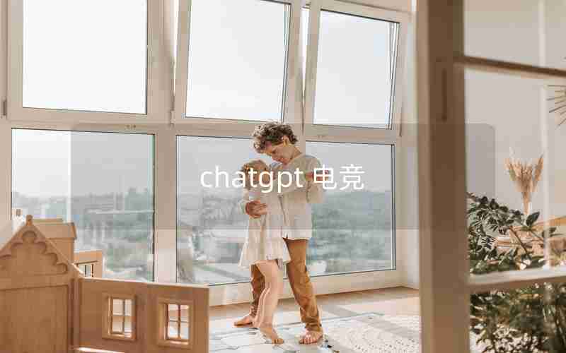 chatgpt 电竞 chatgpt 电竞